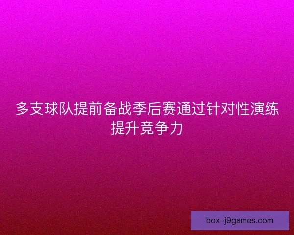 多支球队提前备战季后赛通过针对性演练提升竞争力